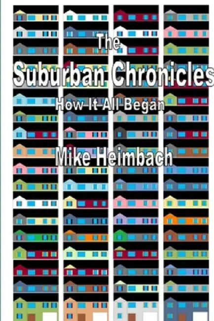 The Suburban Chronicles: How it All Began by Mike Heimbach