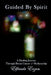 Guided By Spirit: A Healing Journey Through Breast Cancer and Mediumship by Elfriede Erzen