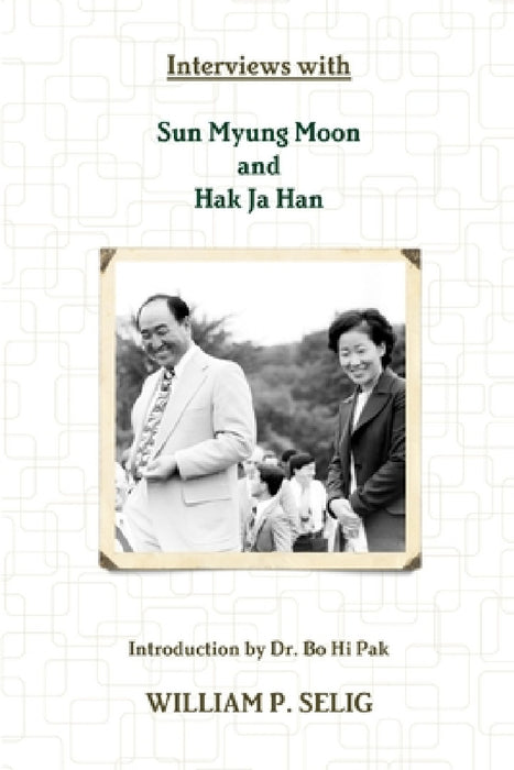 Interviews with Sun Myung Moon and Hak Ja Han by William P. Selig