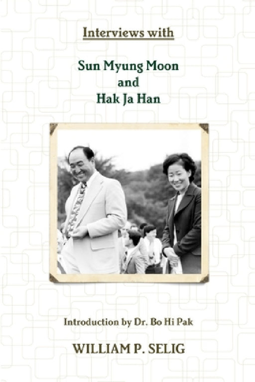 Interviews with Sun Myung Moon and Hak Ja Han by William P. Selig