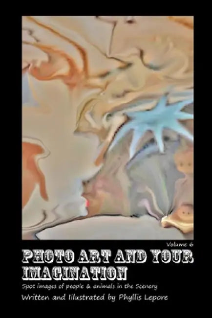 Photo Art and Your Imagination volume 6 by Phyllis Lepore