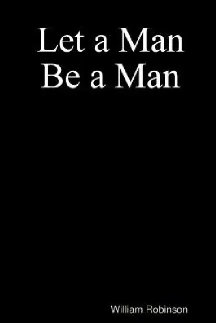 Let a Man Be a Man by William Robinson