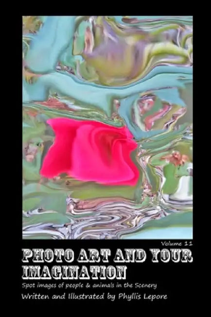 Photo Art and Your Imagination volume 11 by Phyllis Lepore