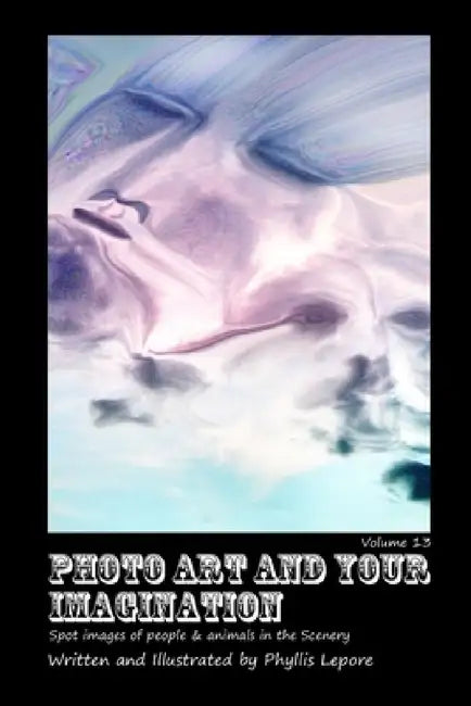 Photo Art and Your Imagination volume 13 by Phyllis Lepore