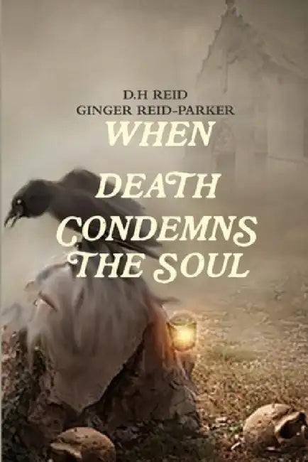 When Death Condemns the Soul by D. H. Reid, Ginger Reid-Parker