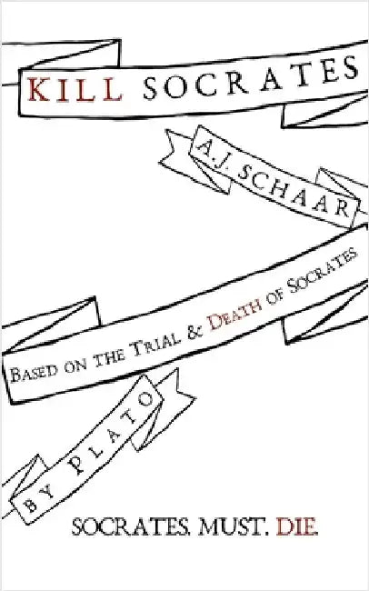 Kill Socrates: Socrates. Must. Die. by Plato
