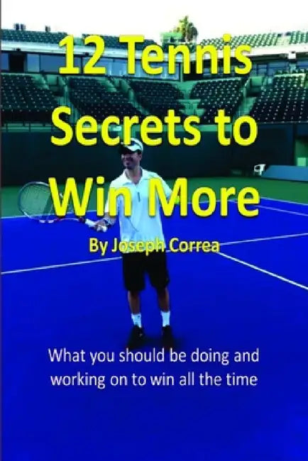 12 Tennis Secrets to Win More by Joseph Correa