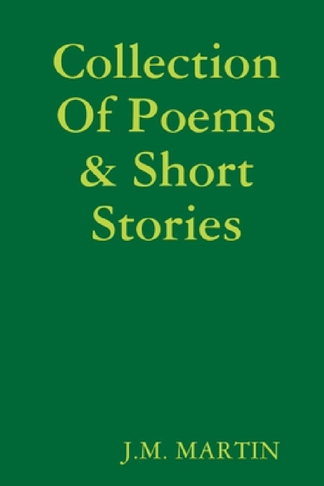 Collection Of Poems & Short Stories by J. M. Martin