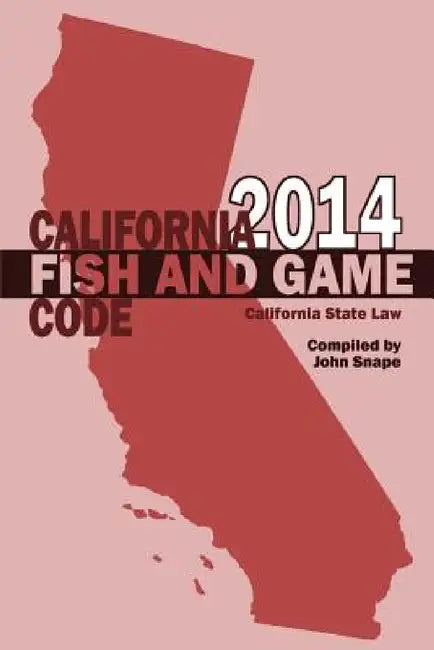 California Fish and Game Code 2014 by John Snape