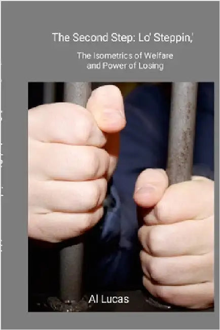 The Second Step: Lo' Steppin, ': The Isometrics of Welfare and Power of Losing by Lucas, Al