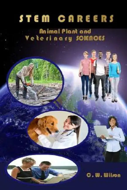 STEM CAREERS Animal Plant and Veterinary SCIENCES by C. W. Wilson
