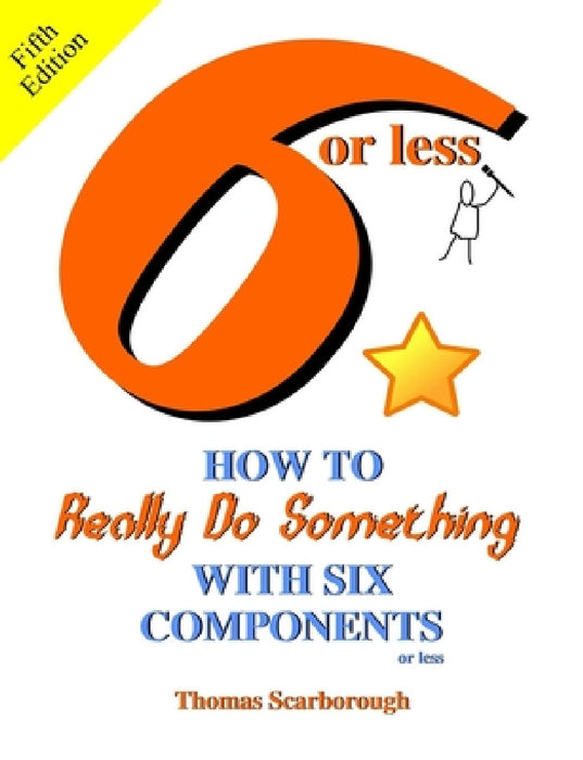 6 or Less: How to Really Do Something With Six Components or Less by Thomas Scarborough