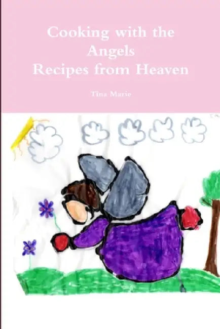 Cooking with the Angels, Recipes from Heaven by Tina Marie