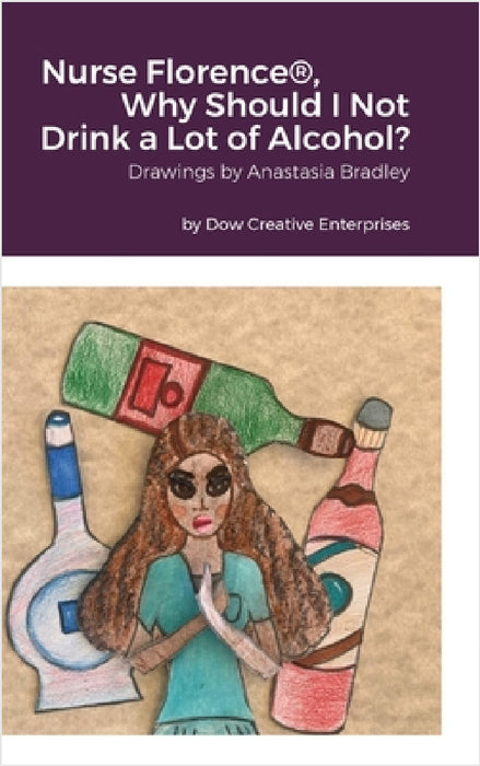 Nurse Florence(R), Why Should I Not Drink a Lot of Alcohol? by Michael Dow, Anastasia Bradley