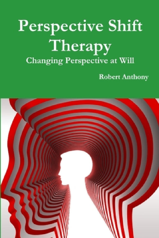 Perspective Shift Therapy: Changing Perspective at Will by Robert Anthony
