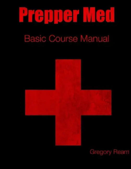 Prepper Med Basic Course Manual by Gregory Ream
