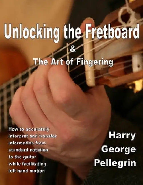 Unlocking the Fretboard & The Art of Fingering by Harry George Pellegrin