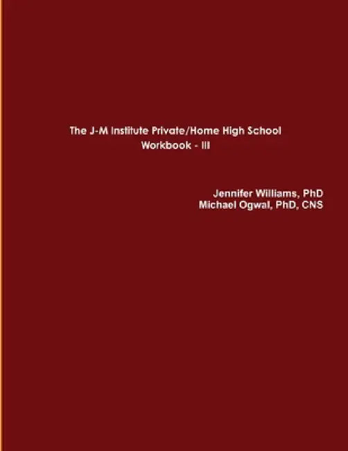 The J-M Institute Private/Home High School Workbook III by Jennifer Williams, Cns Ogwal