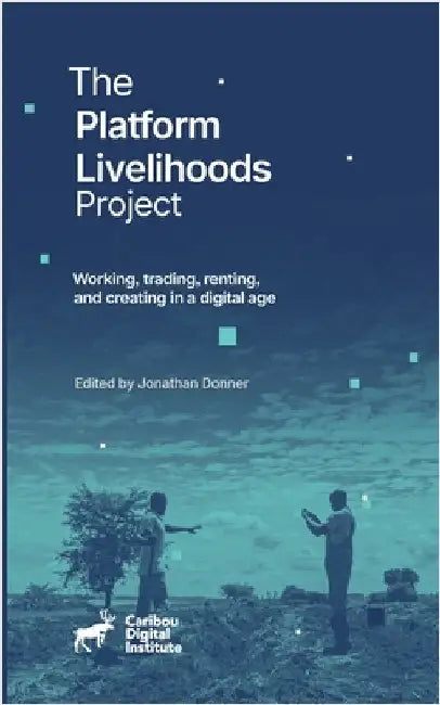 The Platform Livelihoods Project: Working, trading, renting, and creating in a digital age by Donner, Jonathan