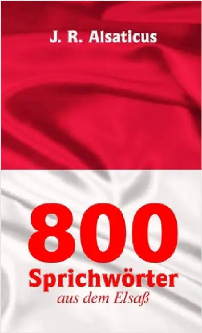 800 Sprichwörter aus dem Elsaß by Alsaticus, J. R.