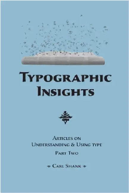 Typographic Insights: Articles on Understanding & Using Type. Part 2 by Shank, Carl
