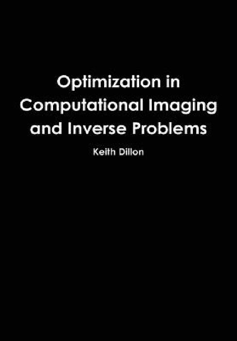 Optimization in Computational Imaging and Inverse Problems by Keith Dillon
