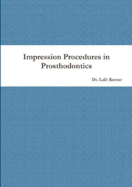 Impression Procedures in Prosthodontics by Lalit Kumar