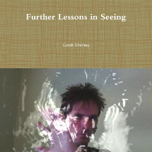 Further Lessons in Seeing by Caleb Storms