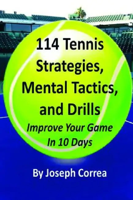 114 Tennis Strategies, Mental Tactics, and Drills by Joseph Correa