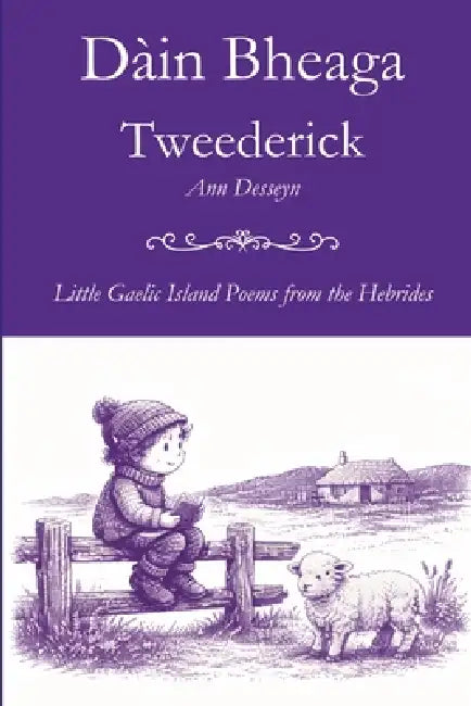Dàin Bheaga Tweederick: Little Gaelic Island Poems from the Hebrides by Ann Desseyn