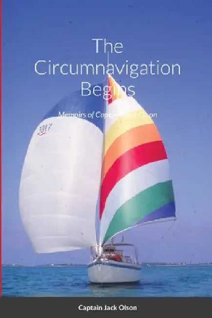 The Circumnavigation Begins: Memoirs of Captain Jack Olson by Jack Olson