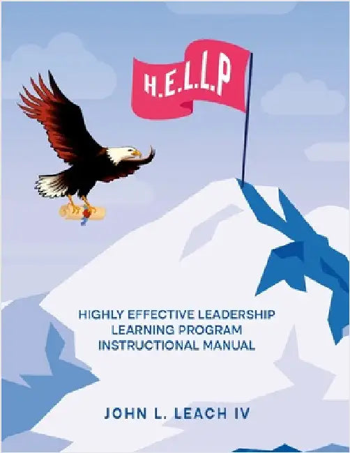 H.E.L.L.P.: Highly Effective Leadership Learning Program Instructional Manual by Leach, John, IV