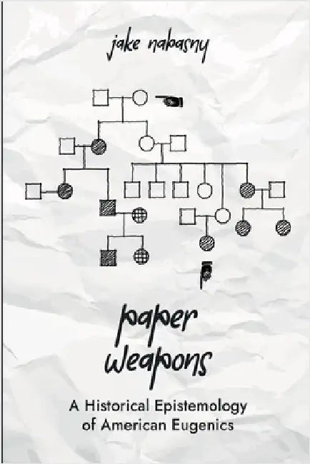 Paper Weapons: A Historical Epistemology of American Eugenics by Nabasny, Jake