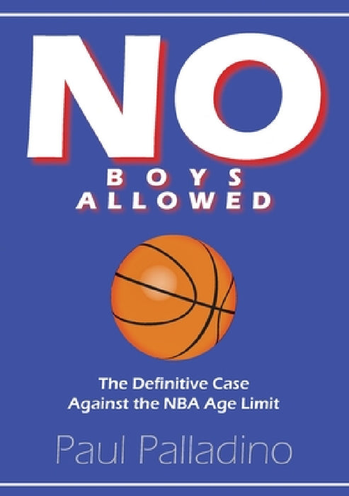 No Boys Allowed: The Definitive Case Against the NBA Age Limit by Paul Palladino