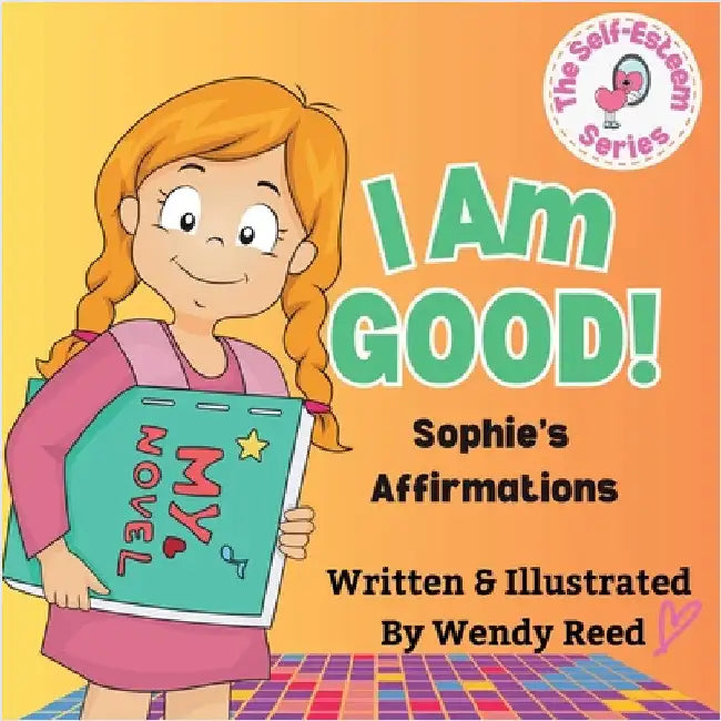 I Am Good! Sophie's Affirmations: Book 3 by Reed, Wendy