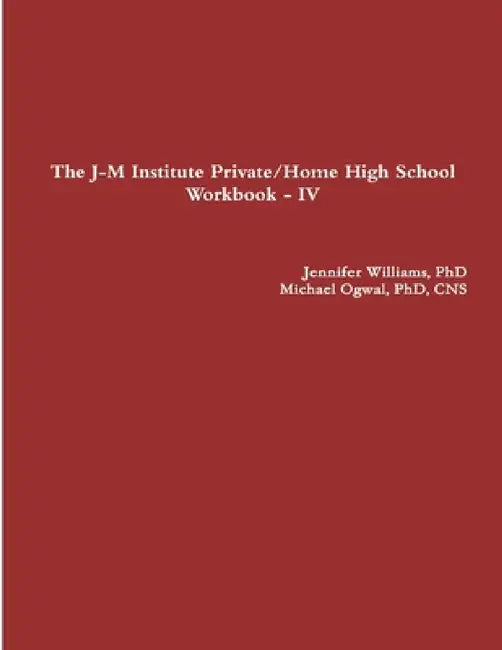The J-M Institute Private/Home High School Workbook - IV by Jennifer Williams, Cns Ogwal