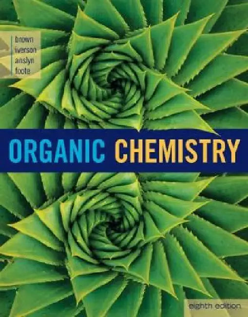 Organic Chemistry by William Brown, Brent Iverson, Eric Anslyn