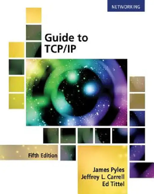 Guide to TCP/IP: Ipv6 and Ipv4 by James Pyles, Jeffrey Carrell, Ed Tittel
