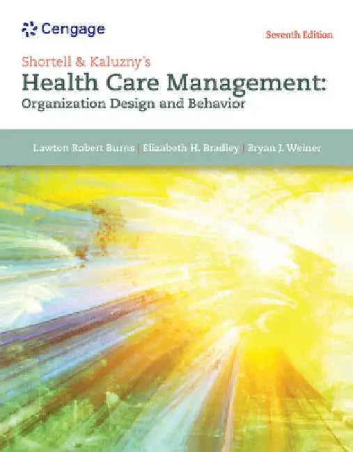 Shortell & Kaluzny's Health Care Management: Organization Design and Behavior by Lawton R. Burns