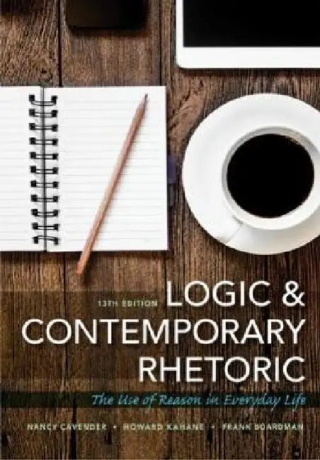 Logic and Contemporary Rhetoric: The Use of Reason in Everyday Life by Frank Boardman, Nancy Cavender, Howard Kahane