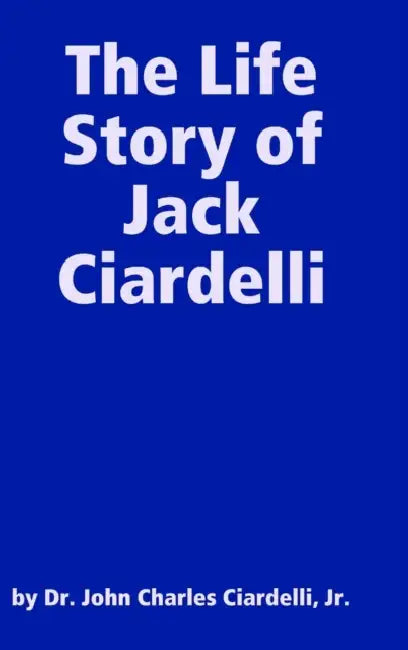 The Life Story of Jack Ciardelli by Jr. Ciardelli John Charles