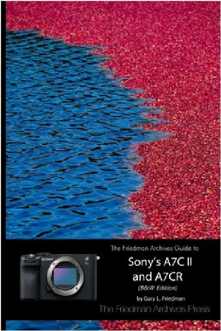 The Friedman Archives Guide to Sony's A7C II and A7CR (B&W Edition) by Friedman, Gary L.