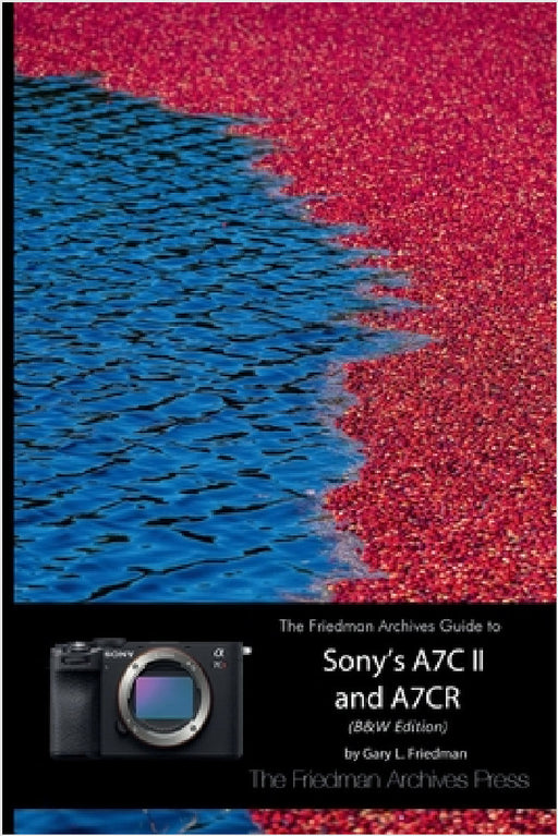 The Friedman Archives Guide to Sony's A7C II and A7CR (B&W Edition) by Gary L. Friedman