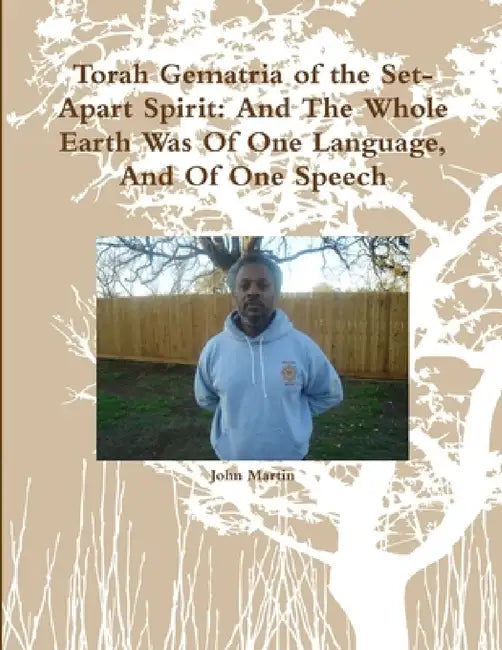 Torah Gematria of the Set-Apart Spirit: And The Whole Earth Was Of One Language, And Of One Speech by John Martin