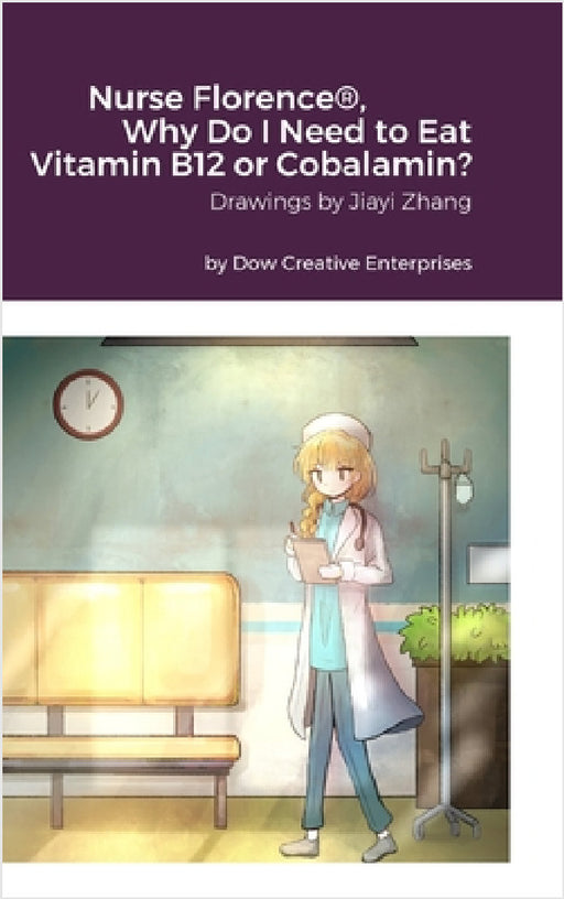 Nurse Florence(R), Why Do I Need to Eat Vitamin B12 or Cobalamin? by Michael Dow, Jiayi Zhang