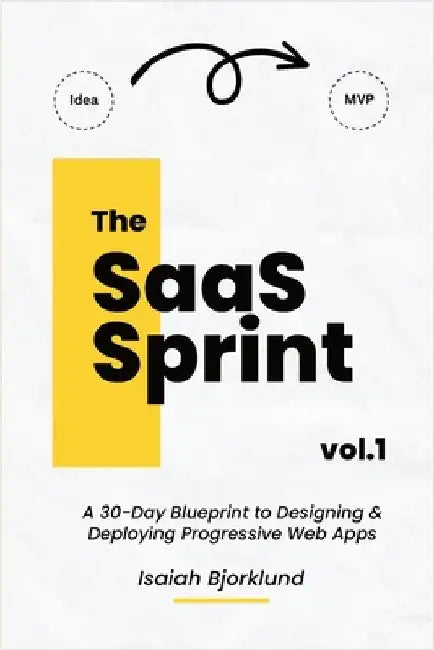 The SaaS Sprint Vol. 1: A 30-Day Blueprint to Designing and Deploying Progressive Web Apps by Bjorklund, Isaiah