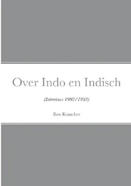 Over Indo en Indisch: (Interviews 1992/1993) by Ron Krancher