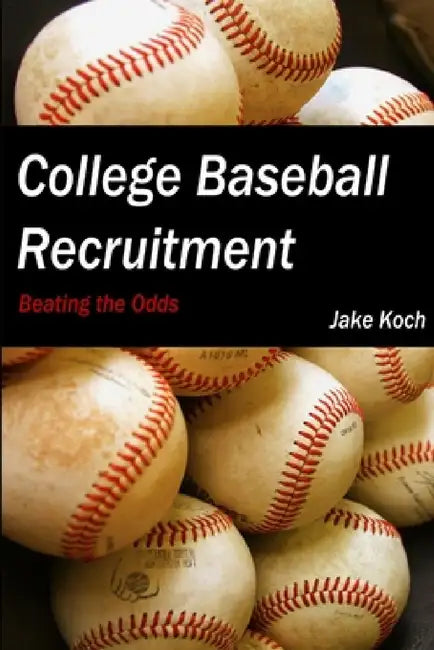 College Baseball Recruitment: Beating the Odds by Jacob Koch
