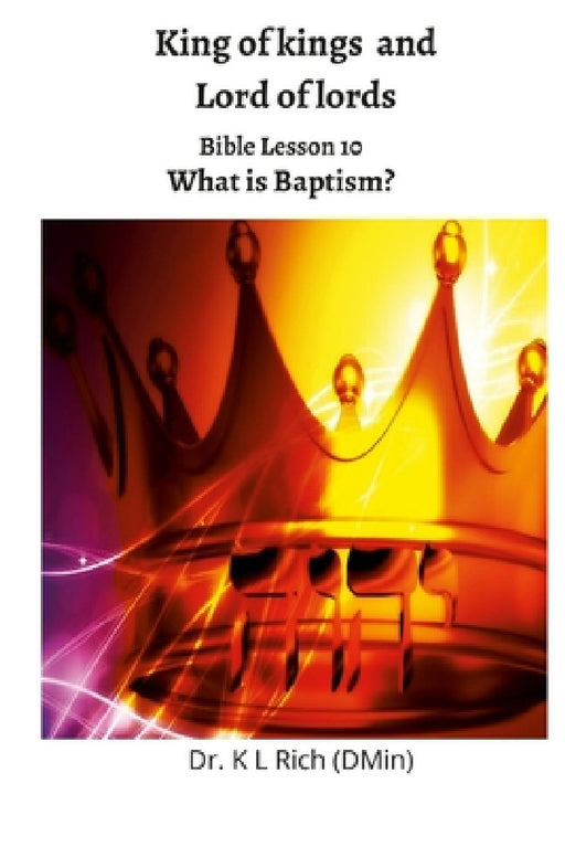 King of kings and Lord of Lords: Bible Lesson 10: What is Baptism? by Keesha Rich