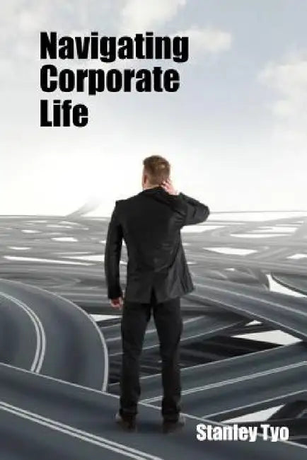 Navigating Corporate Life by Stanley Tyo